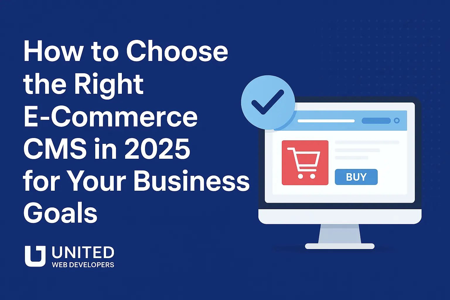 How to Choose the Right E-Commerce CMS in 2025 for Your Business Goals